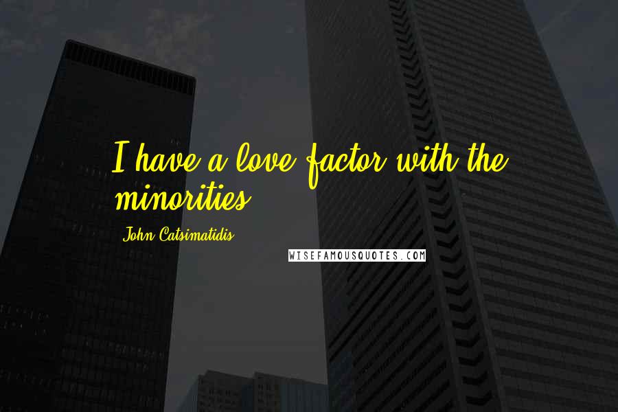 John Catsimatidis Quotes: I have a love factor with the minorities.