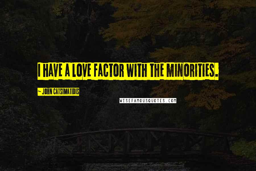 John Catsimatidis Quotes: I have a love factor with the minorities.