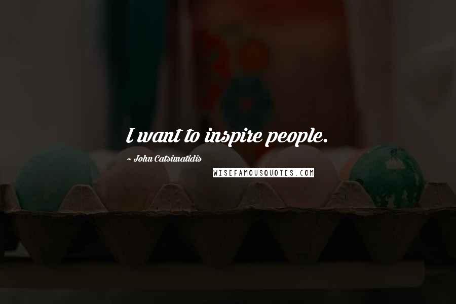 John Catsimatidis Quotes: I want to inspire people.