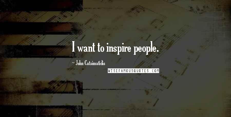 John Catsimatidis Quotes: I want to inspire people.