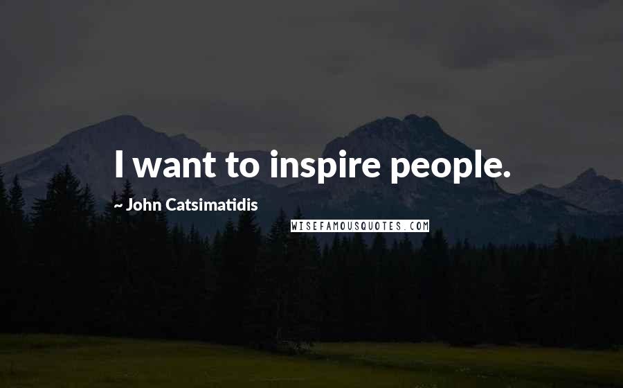 John Catsimatidis Quotes: I want to inspire people.