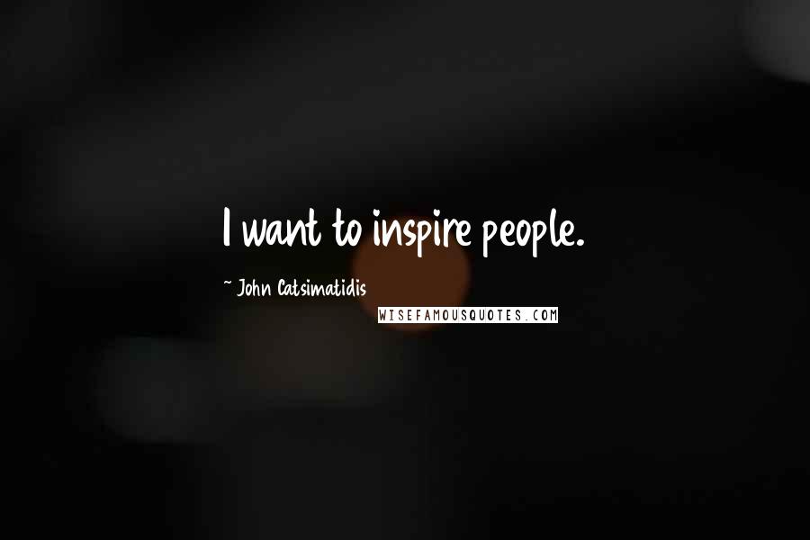 John Catsimatidis Quotes: I want to inspire people.