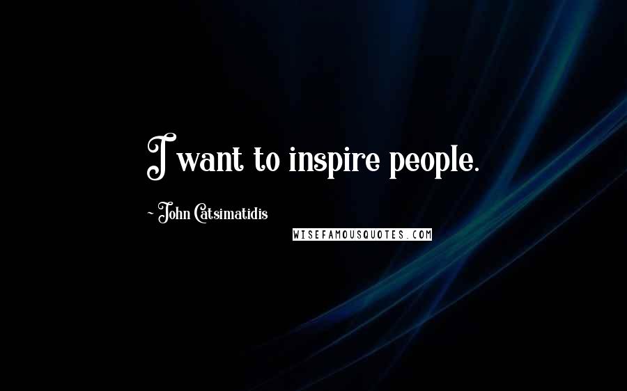 John Catsimatidis Quotes: I want to inspire people.