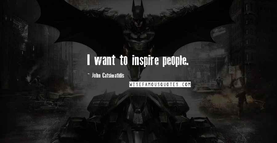 John Catsimatidis Quotes: I want to inspire people.