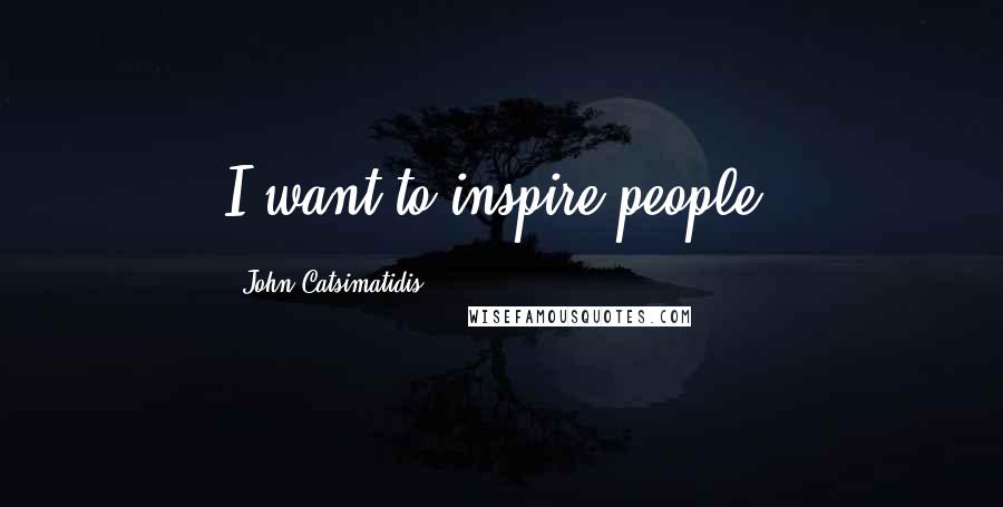 John Catsimatidis Quotes: I want to inspire people.