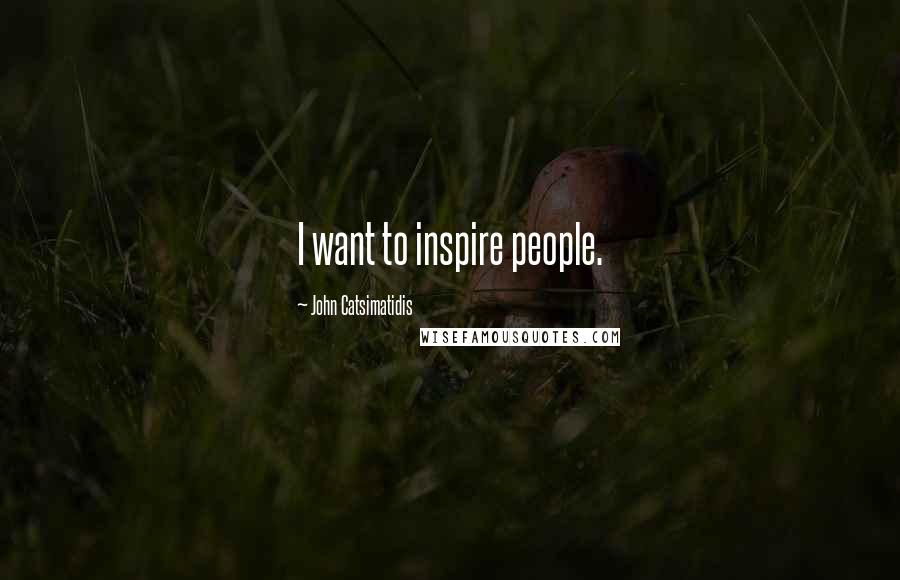 John Catsimatidis Quotes: I want to inspire people.