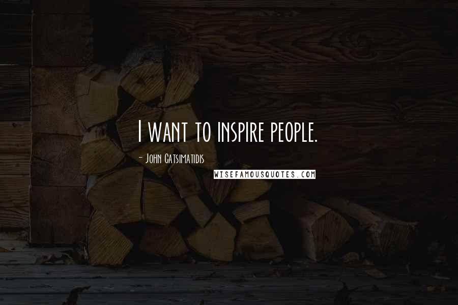 John Catsimatidis Quotes: I want to inspire people.