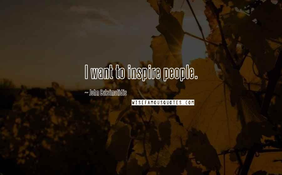 John Catsimatidis Quotes: I want to inspire people.