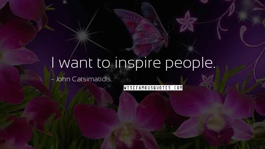 John Catsimatidis Quotes: I want to inspire people.