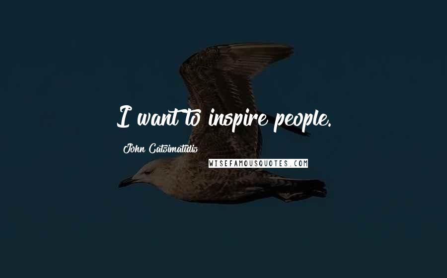 John Catsimatidis Quotes: I want to inspire people.