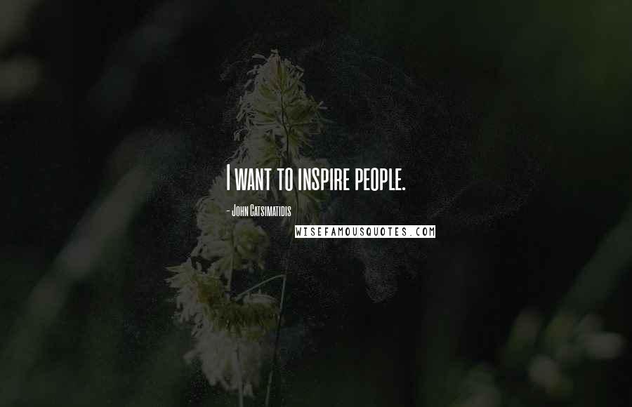 John Catsimatidis Quotes: I want to inspire people.