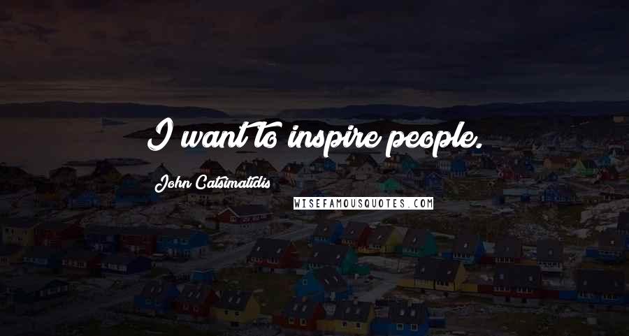 John Catsimatidis Quotes: I want to inspire people.