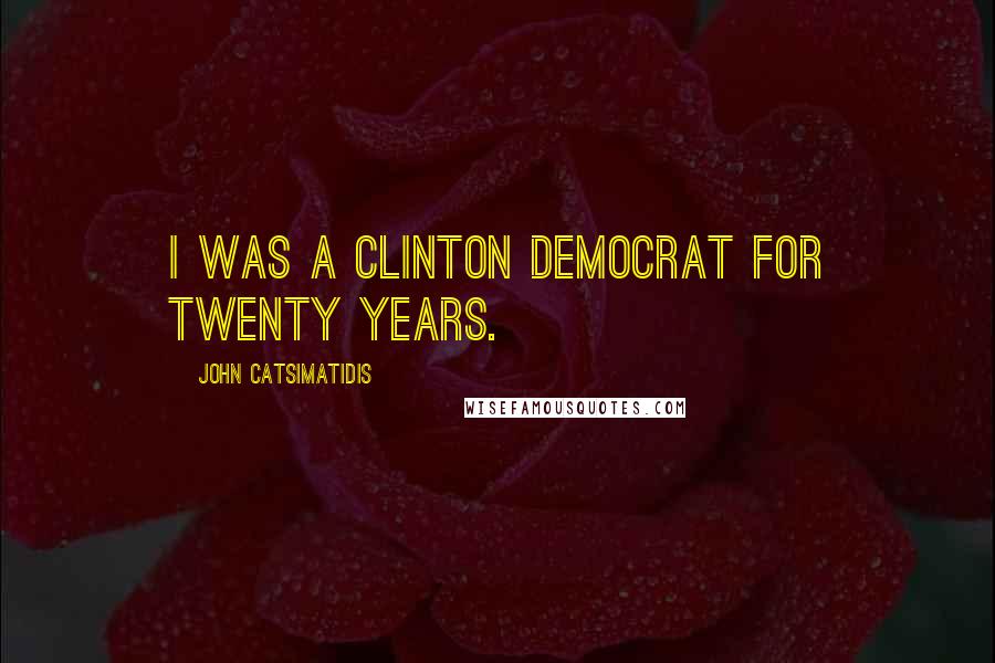 John Catsimatidis Quotes: I was a Clinton Democrat for twenty years.