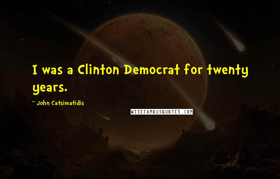 John Catsimatidis Quotes: I was a Clinton Democrat for twenty years.