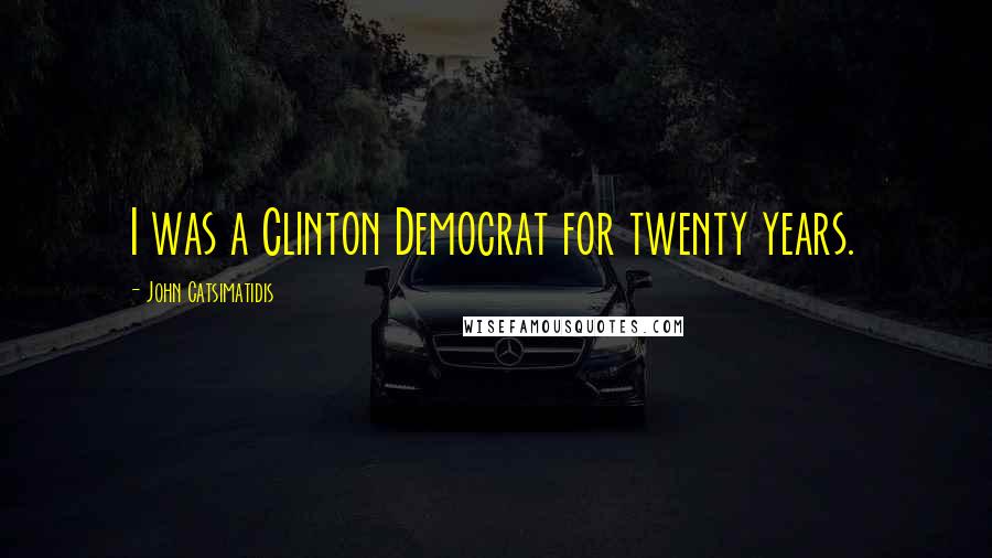 John Catsimatidis Quotes: I was a Clinton Democrat for twenty years.