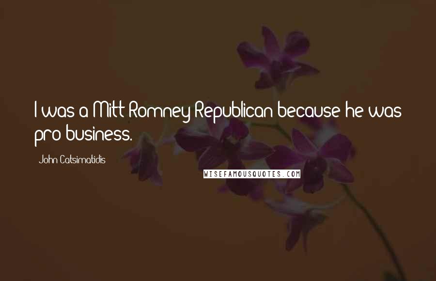 John Catsimatidis Quotes: I was a Mitt Romney Republican because he was pro-business.