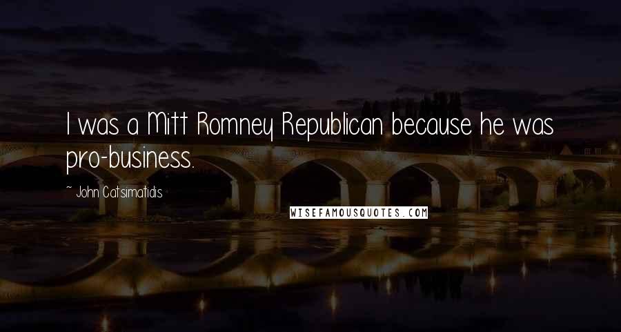 John Catsimatidis Quotes: I was a Mitt Romney Republican because he was pro-business.