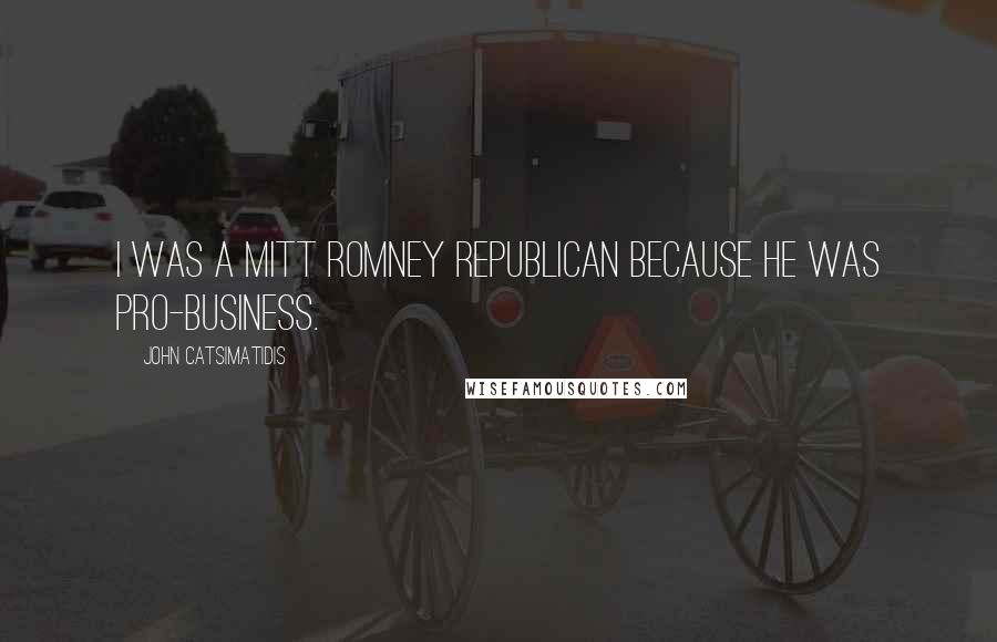 John Catsimatidis Quotes: I was a Mitt Romney Republican because he was pro-business.