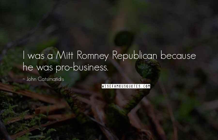 John Catsimatidis Quotes: I was a Mitt Romney Republican because he was pro-business.