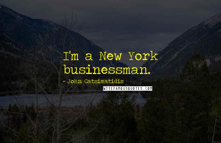 John Catsimatidis Quotes: I'm a New York businessman.