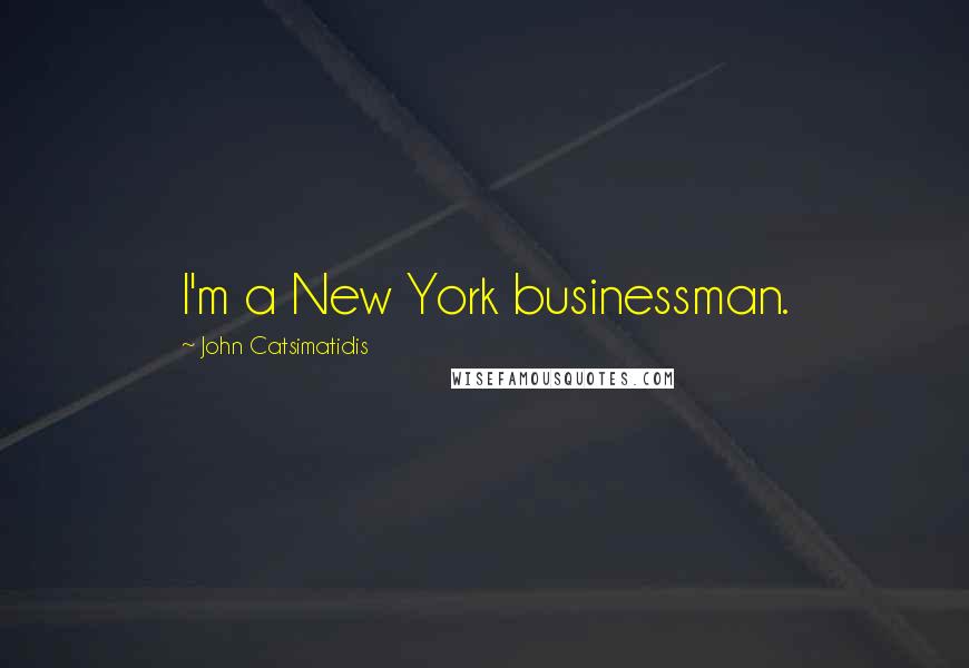 John Catsimatidis Quotes: I'm a New York businessman.