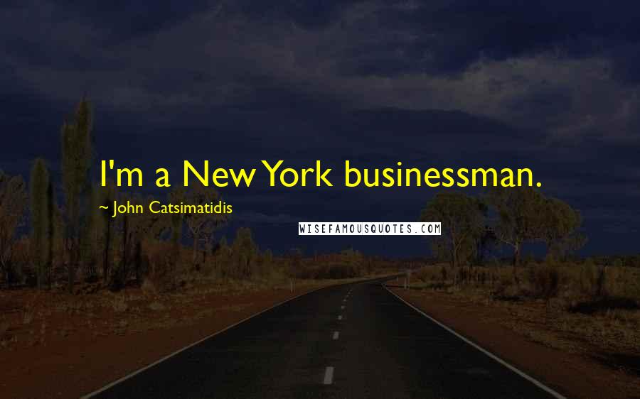 John Catsimatidis Quotes: I'm a New York businessman.