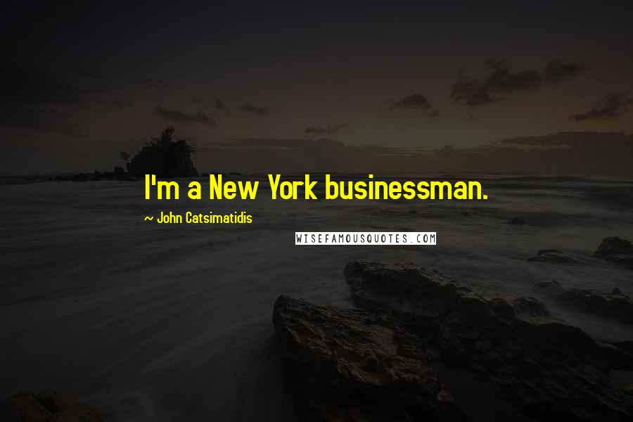 John Catsimatidis Quotes: I'm a New York businessman.