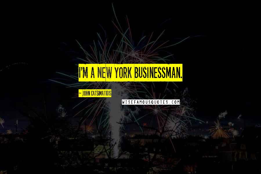 John Catsimatidis Quotes: I'm a New York businessman.