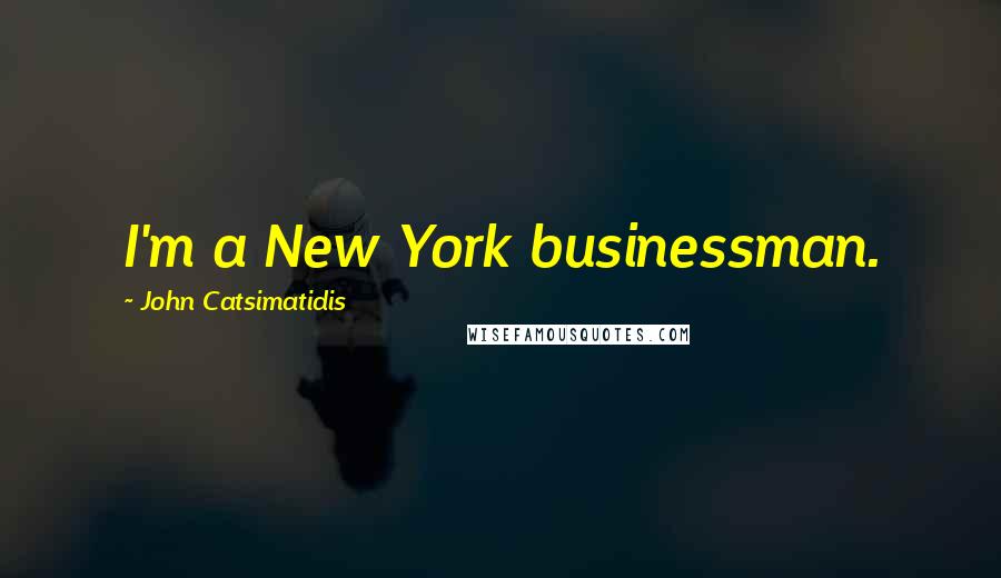 John Catsimatidis Quotes: I'm a New York businessman.