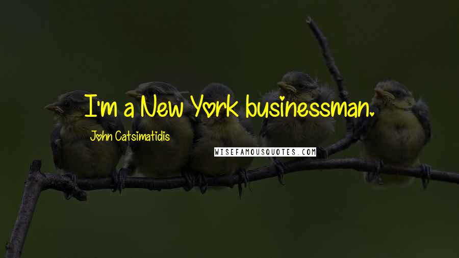 John Catsimatidis Quotes: I'm a New York businessman.