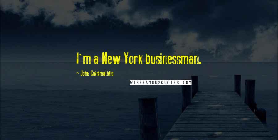 John Catsimatidis Quotes: I'm a New York businessman.