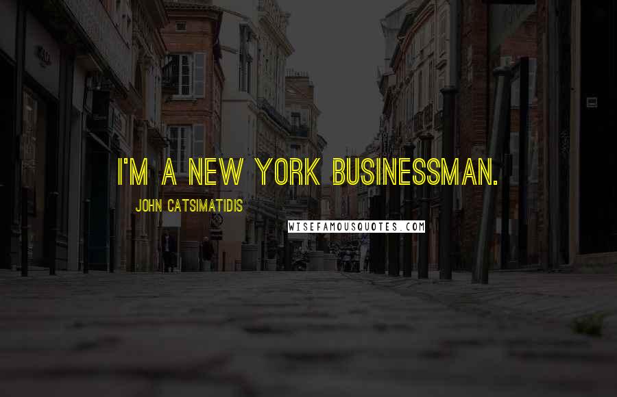 John Catsimatidis Quotes: I'm a New York businessman.