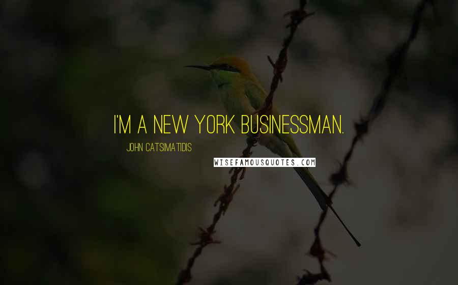 John Catsimatidis Quotes: I'm a New York businessman.