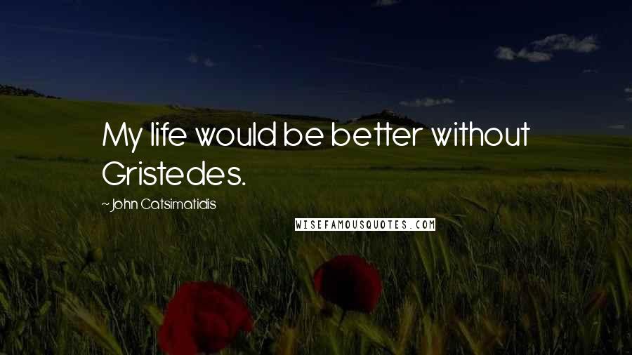 John Catsimatidis Quotes: My life would be better without Gristedes.