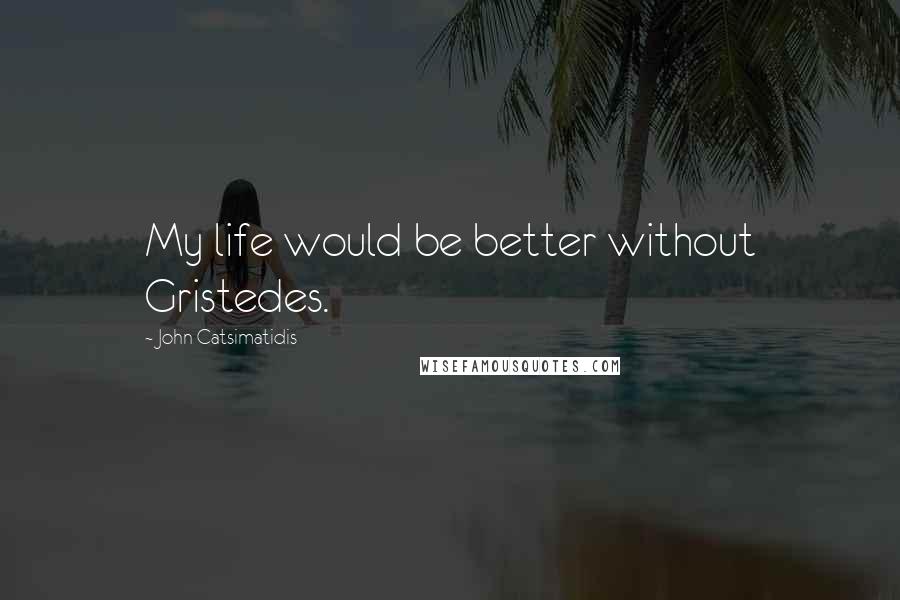 John Catsimatidis Quotes: My life would be better without Gristedes.