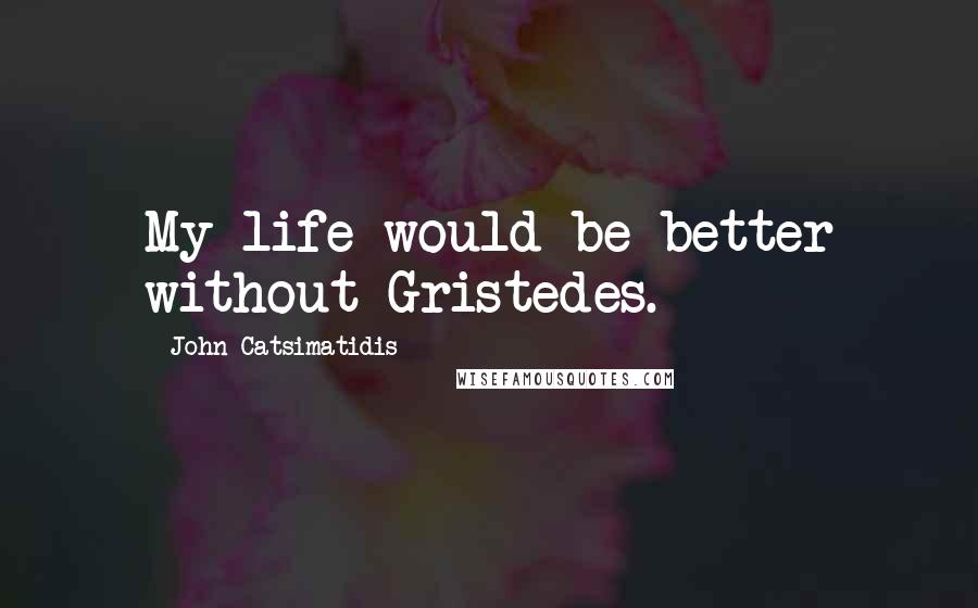 John Catsimatidis Quotes: My life would be better without Gristedes.