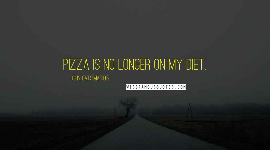 John Catsimatidis Quotes: Pizza is no longer on my diet.