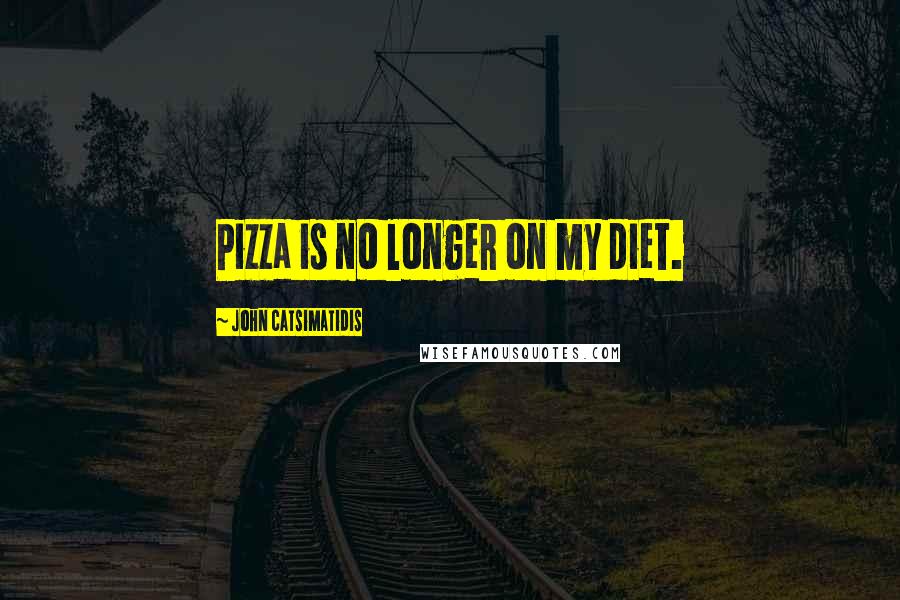 John Catsimatidis Quotes: Pizza is no longer on my diet.