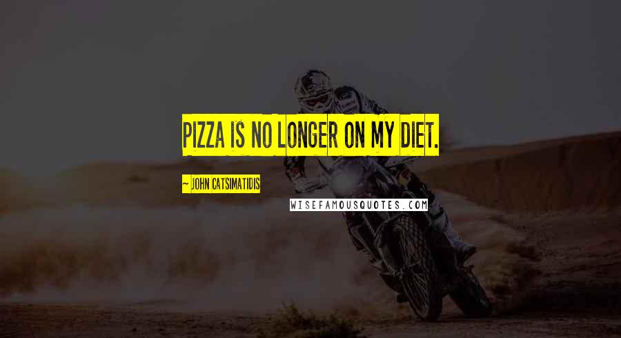 John Catsimatidis Quotes: Pizza is no longer on my diet.