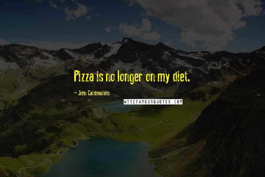 John Catsimatidis Quotes: Pizza is no longer on my diet.