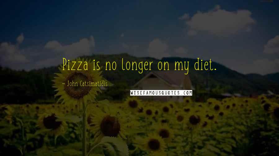 John Catsimatidis Quotes: Pizza is no longer on my diet.