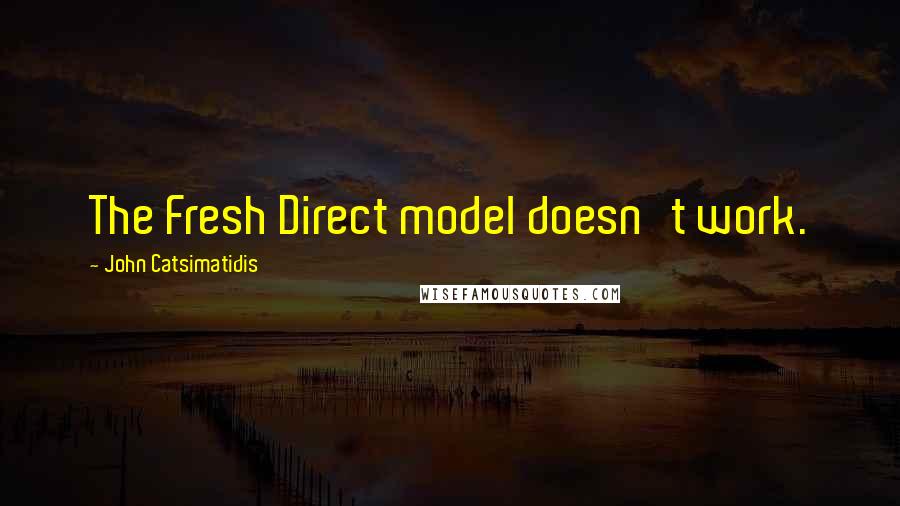 John Catsimatidis Quotes: The Fresh Direct model doesn't work.