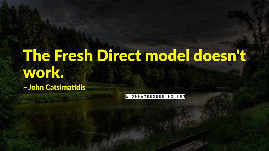 John Catsimatidis Quotes: The Fresh Direct model doesn't work.