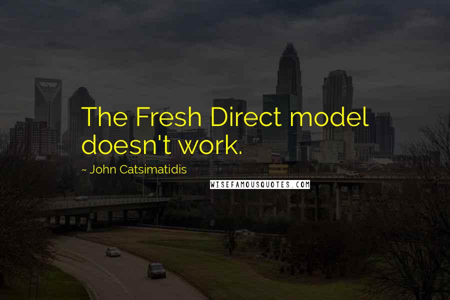 John Catsimatidis Quotes: The Fresh Direct model doesn't work.