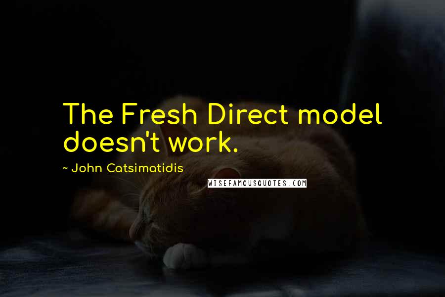 John Catsimatidis Quotes: The Fresh Direct model doesn't work.