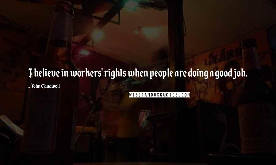 John Caudwell Quotes: I believe in workers' rights when people are doing a good job.