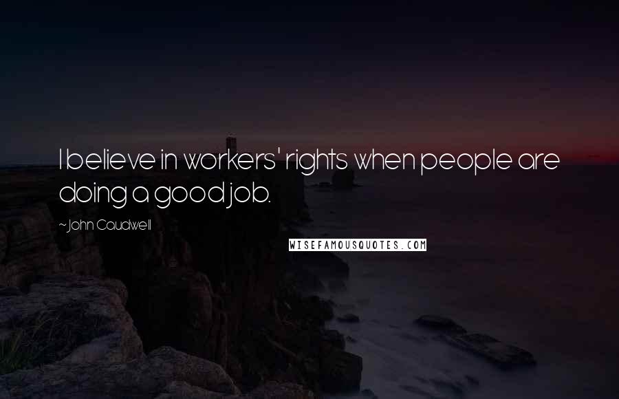 John Caudwell Quotes: I believe in workers' rights when people are doing a good job.