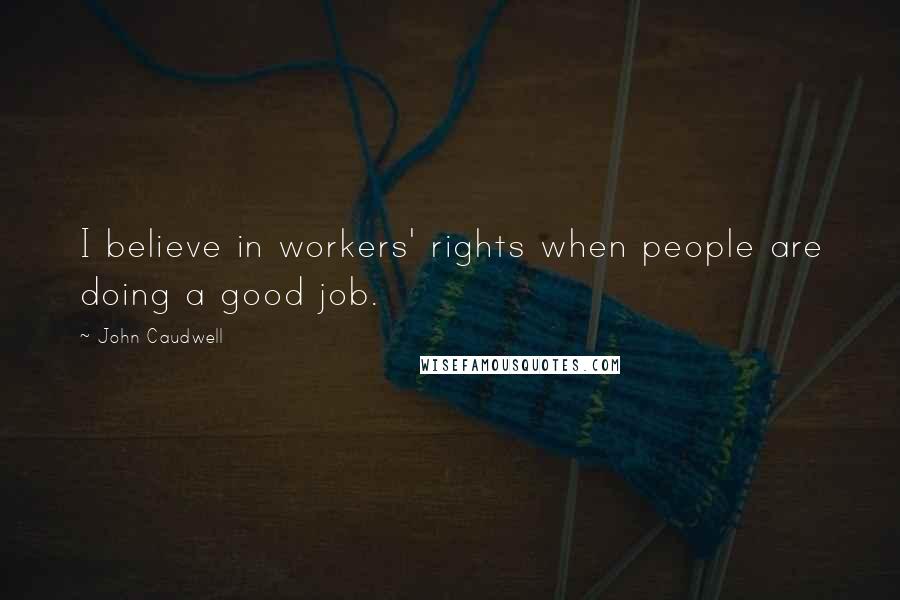 John Caudwell Quotes: I believe in workers' rights when people are doing a good job.