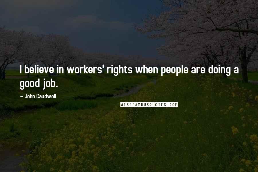 John Caudwell Quotes: I believe in workers' rights when people are doing a good job.