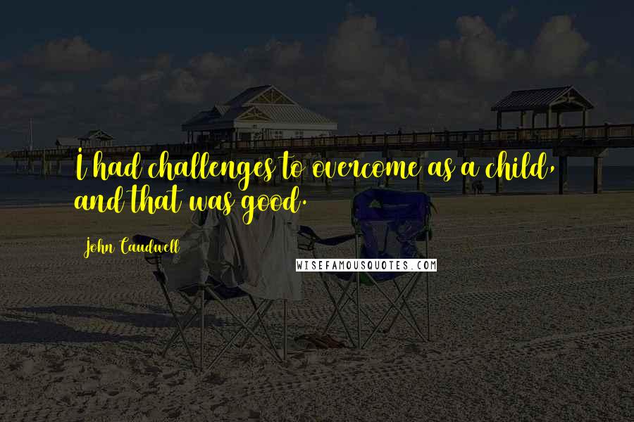 John Caudwell Quotes: I had challenges to overcome as a child, and that was good.